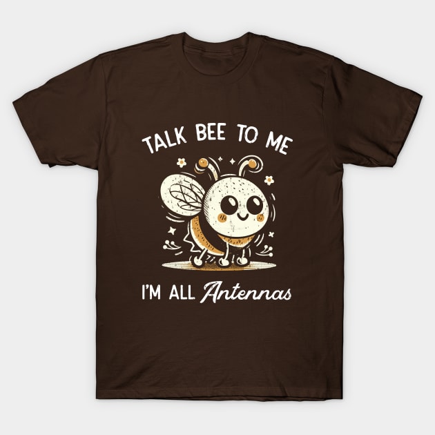 Talk Bee To Mee! T-Shirt by Depot33